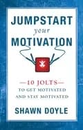jumpstart your motivation 10 jolts to get motivated and stay motivated