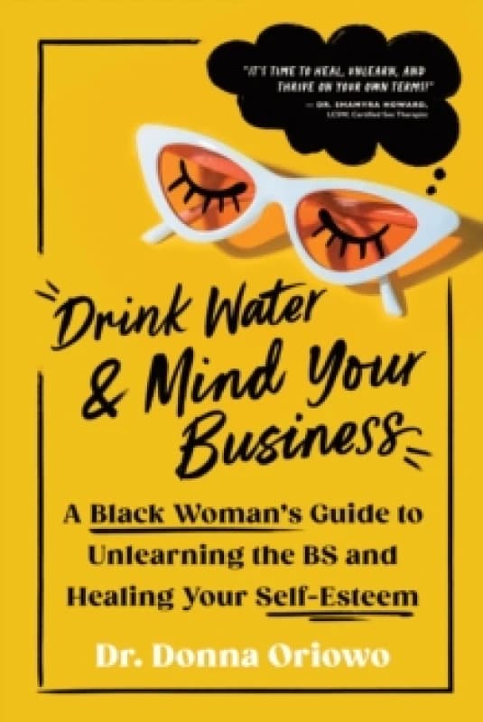 Drink Water and Mind Your Business : A Black Woman's Guide to Unlearning the BS and Healing Your Self-Esteem Paperback / softback