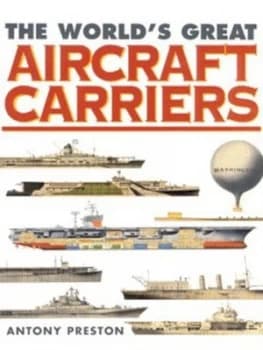 The Worlds Great Aircraft Carriers by Antony Preston Hardback