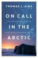 on call in the arctic a doctors pursuit of life love and miracles in the al