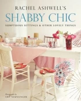 Shabby Chic Sumptuous Settings and Other Lovely Things by Rachel Ashwell Book