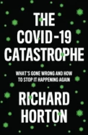 covid 19 catastrophe whats gone wrong and how to stop it happening again
