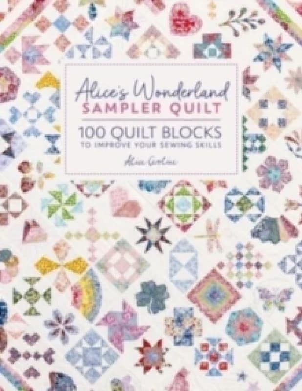 Alice'S Wonderland Sampler Quilt : 100 Quilt Blocks to Improve Your Sewing Skills Hardback
