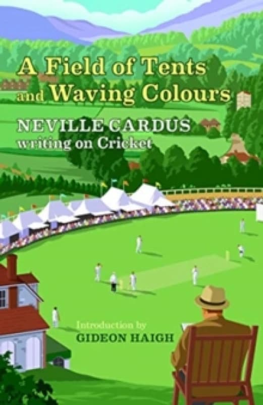 A Field of Tents and Waving Colours : Neville Cardus Writing on Cricket Hardback