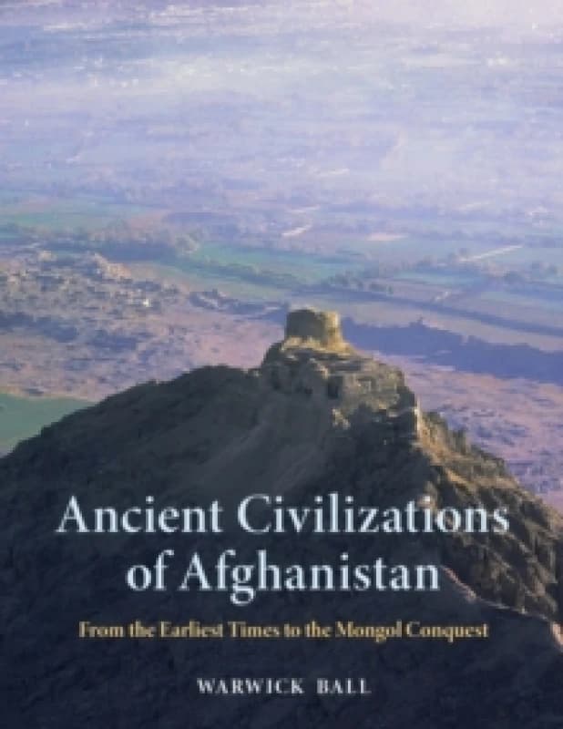 Ancient Civilizations of Afghanistan : From the Earliest Times to the Mongol Conquest Hardback