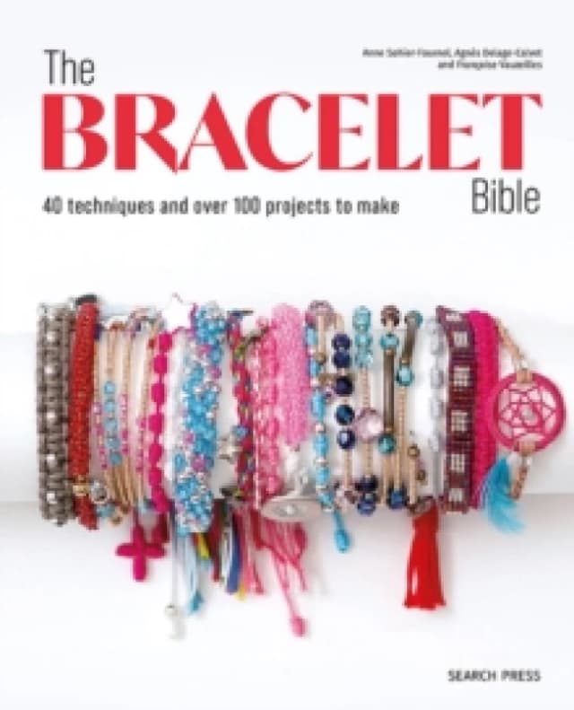 The Bracelet Bible : 40 Techniques and Over 100 Projects to Make! Paperback / softback