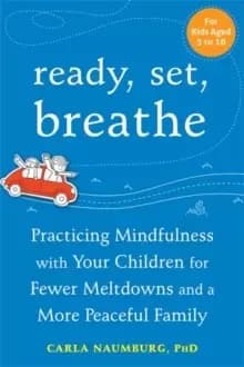 Ready, Set, Breathe : Practicing Mindfulness with Your Children for Fewer Meltdowns and a More Peaceful Family