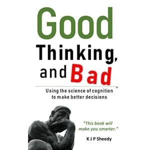 Good Thinking, and Bad Using the Science of Cognition to Make Better Decisions Paperback / softback 2018