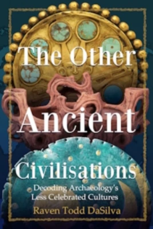 The Other Ancient Civilisations : Decoding Archaeologys Less Celebrated Cultures (History Gifts, Ancient World History) Hardback