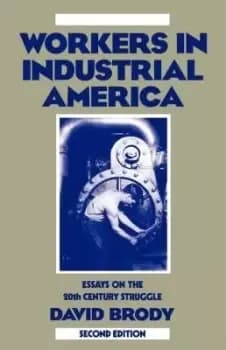 Workers in Industrial America by Brody