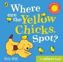 Where are the Yellow Chicks, Spot? A colours book with felt flaps