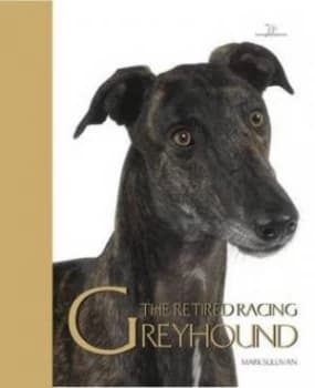 The Retired Racing Greyhound by Mark Sullivan Hardback
