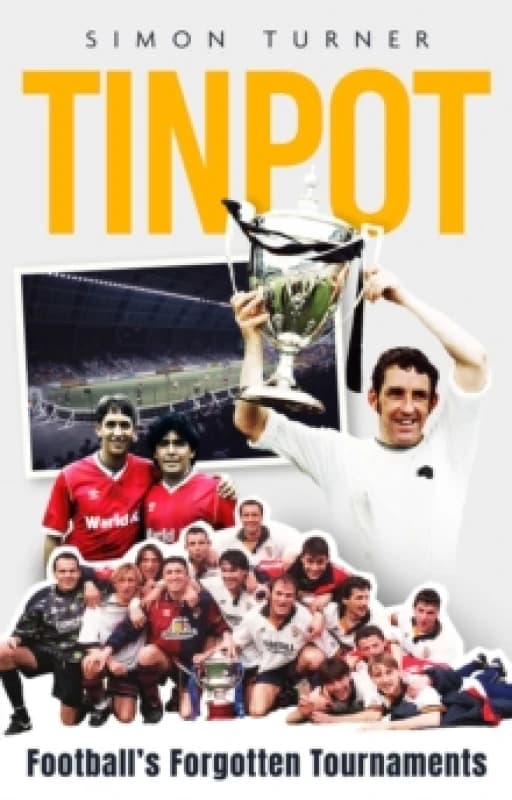 Tinpot : Football's Forgotten Tournaments from the Anglo Italian to Zenith Data Systems Cup Paperback / softback