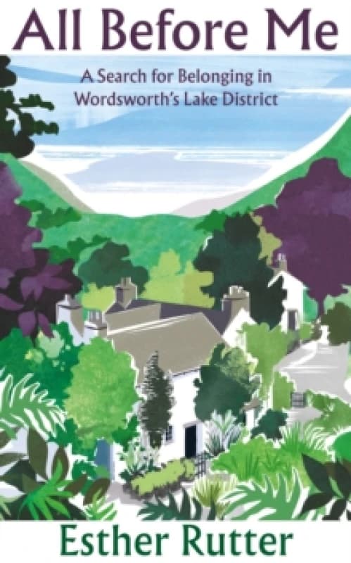 All Before Me : A Search for Belonging in Wordsworths Lake District Hardback