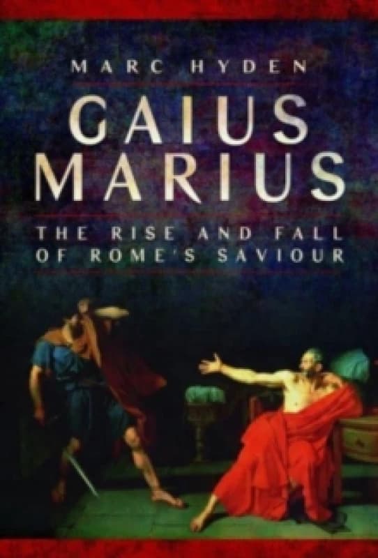 Gaius Marius : The Rise and Fall of Rome's Saviour Paperback / softback