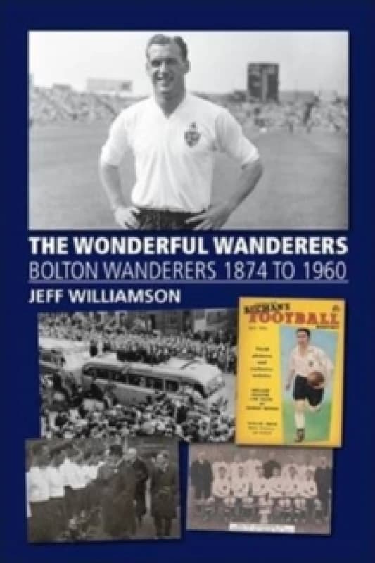 The Wonderful Wanderers - Bolton Wanderers to 1960 Paperback / softback