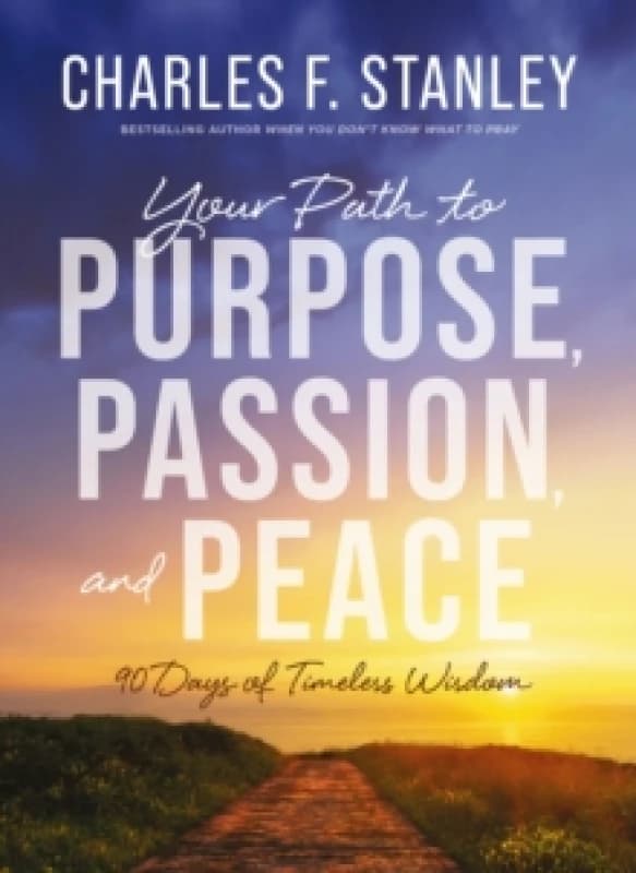Your Path to Purpose, Passion, and Peace. Hardback. By Charles F Stanley Books