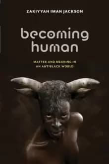 Becoming Human : Matter and Meaning in an Antiblack World