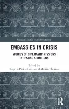 Embassies in Crisis : Studies of Diplomatic Missions in Testing Situations