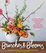 branches and blooms a step by step guide to creating magical centerpieces w