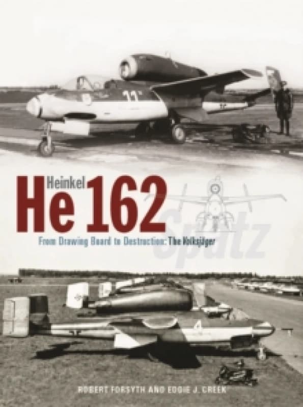 Heinkel He162 Volksjager : From Drawing Board to Destruction: The Volksjager Spatz Hardback