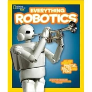 Everything Robotics : All the Photos, Facts, and Fun to Make You Race for Robots