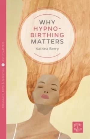 Why hypno-birthing matters by Katrina Berry