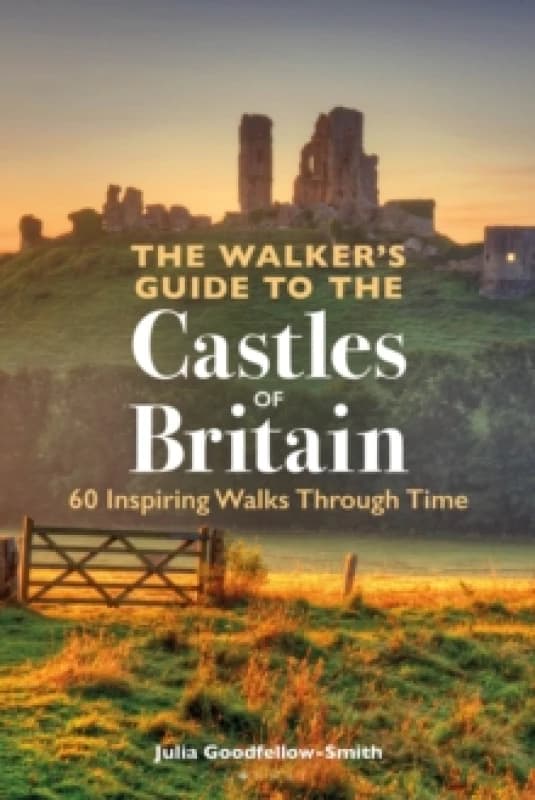 The Walkers Guide to the Castles of Britain : 60 Inspiring Walks through Time Paperback / softback