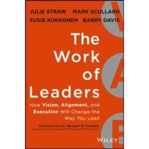 The Work of Leaders: How Vision, Alignment, and Execution Will Change the Way You Lead by Mark Scullard, Julie Straw, Barry...