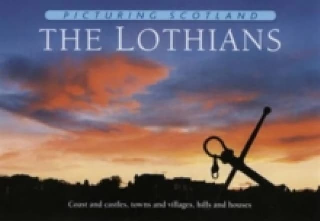 The Lothians: Picturing Scotland : Coast and castles, towns and villages, hills and houses Hardback