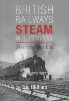 British Railways steam in retrospect by Eric Oldham