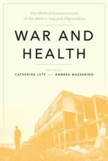 War and Health : The Medical Consequences of the Wars in Iraq and Afghanistan