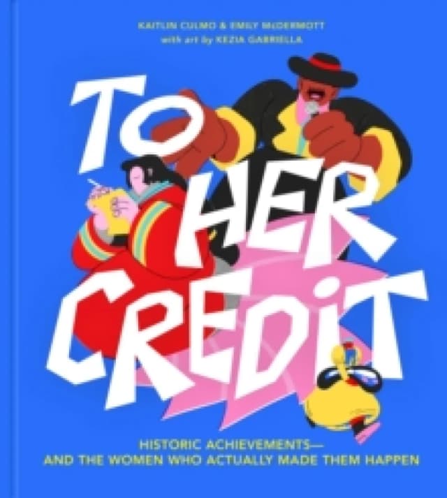 To Her Credit : Historic Achievements-and the Women Who Actually Made Them Happen Hardback