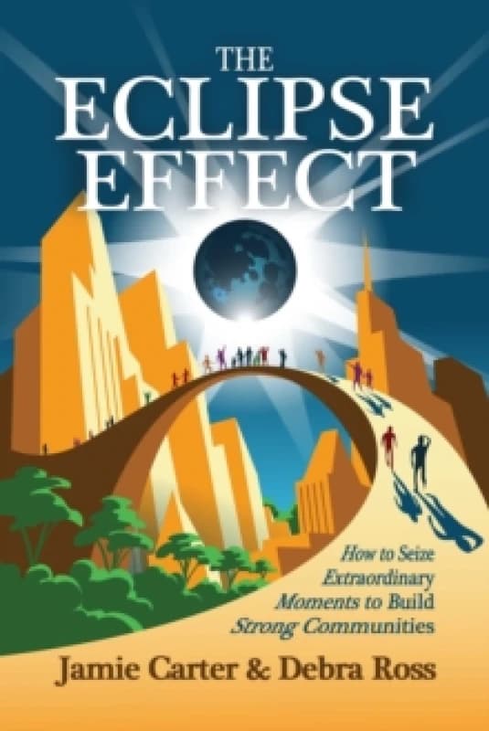 The Eclipse Effect : How to Seize Extraordinary Moments to Build Strong Communities Paperback / softback