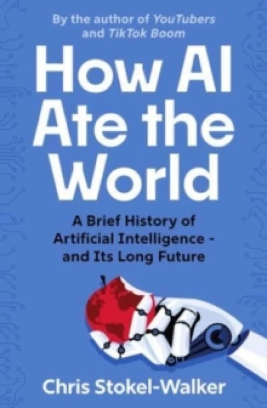 How AI Ate the World : A Brief History of Artificial Intelligence and Its Long Future Paperback / softback