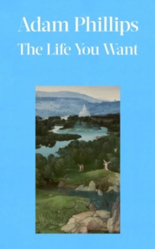 The Life You Want. Hardback. By Adam Phillips Books