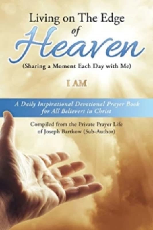 Living on The Edge of Heaven (Sharing a moment each day with me) : A Daily Inspirational Devotional Prayer Book for All Believers in Christ Compiled f