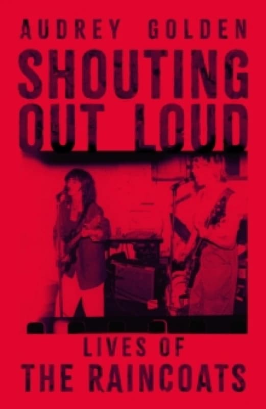 Shouting Out Loud : Lives of the Raincoats Hardback