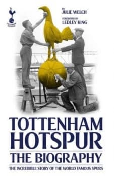The Biography of Tottenham Hotspur by Julie Welch Hardback