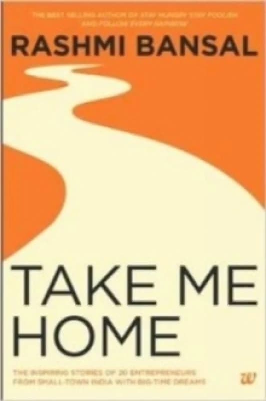 Take Me Home : The Inspiring Stories of 20 Entrepreneurs from Small-Town India with Big-Time Dreams Paperback / softback