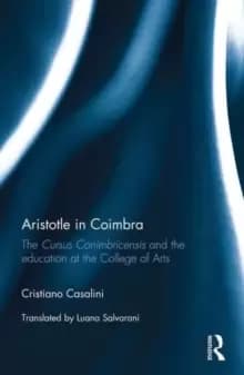 Aristotle in Coimbra : The Cursus Conimbricensis and the education at the College of Arts