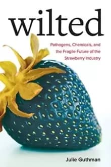 Wilted : Pathogens, Chemicals, and the Fragile Future of the Strawberry Industry