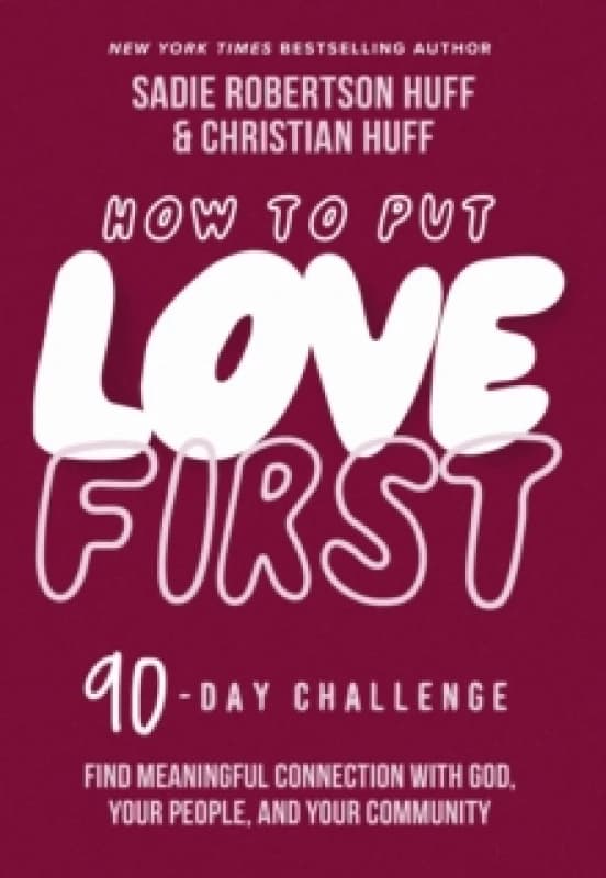 How to Put Love First : Find Meaningful Connection with God, Your People, and Your Community (A 90-Day Challenge) - 90 Daily Devotions Hardback