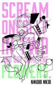 Scream Oneself in Two and Out Come the Flowers by Benn Brown Paperback