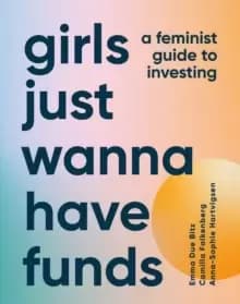 Girls Just Wanna Have Funds : A Feminist Guide to Investing