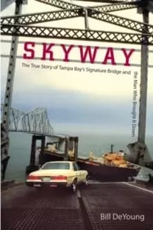 Skyway : The True Story of Tampa Bay's Signature Bridge and the Man Who Brought it Down