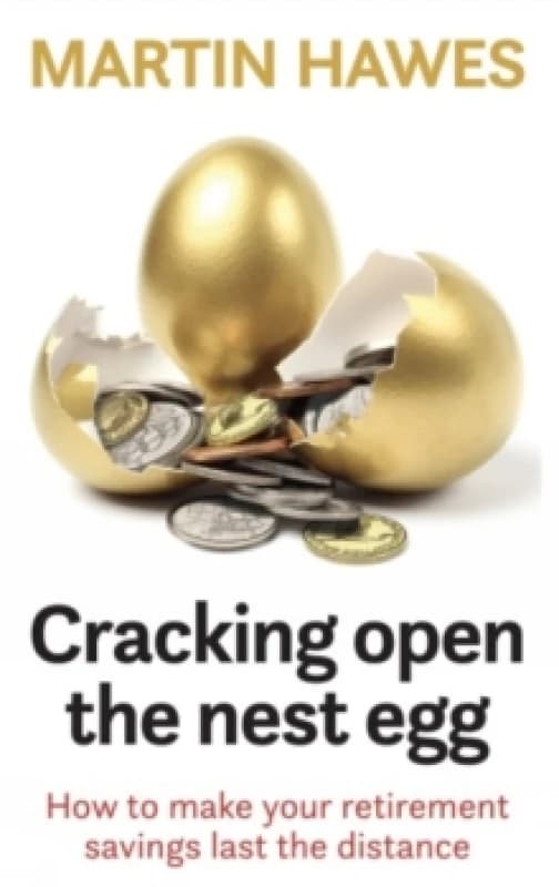 Cracking Open the Nest Egg : How to make your retirement savings last the distance Paperback / softback