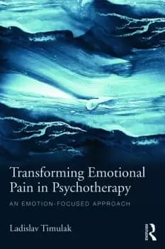 Transforming Emotional Pain in PsychotherapyAn emotion-focused approach