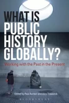 What Is Public History Globally? Working with the Past in the Present