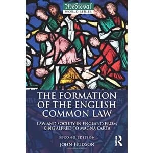 The Formation of the English Common Law: Law and Society in England from King Alfred to Magna Carta by Reader in Medieval...